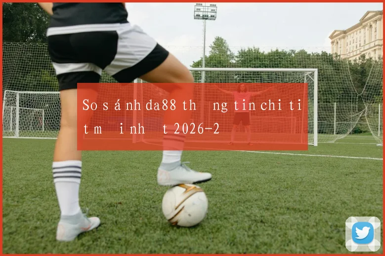 So sánh da88 thông tin chi tiết mới nhất 2026