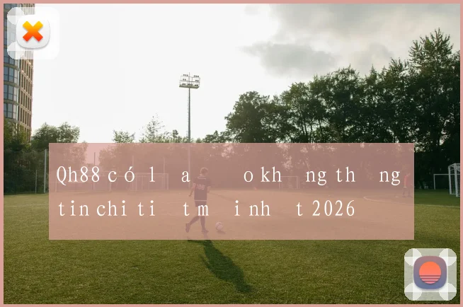 Qh88 có lừa đảo không thông tin chi tiết mới nhất 2026