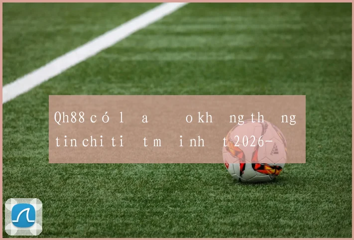 Qh88 có lừa đảo không thông tin chi tiết mới nhất 2026