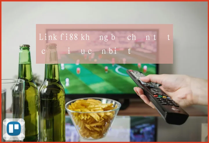 Link fi88 không bị chặn tất cả điều cần biết