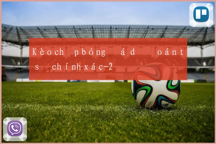 Kèo chấp bóng đá dự đoán tỷ số chính xác