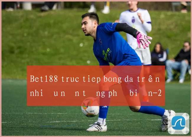 Bet188 truc tiep bong da trên nhiều nền tảng phổ biến