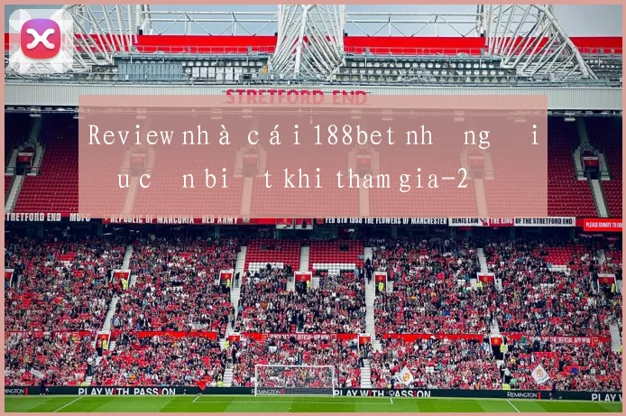 Review nhà cái 188bet những điều cần biết khi tham gia